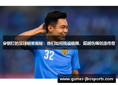 穿钢钉的足球明星揭秘：他们如何挑战极限，超越伤痛创造传奇