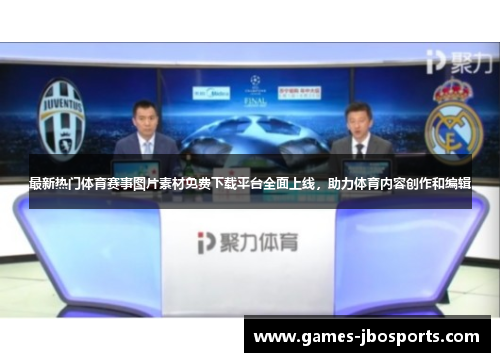 最新热门体育赛事图片素材免费下载平台全面上线，助力体育内容创作和编辑