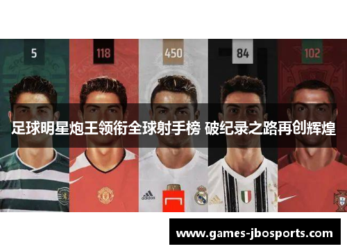 足球明星炮王领衔全球射手榜 破纪录之路再创辉煌